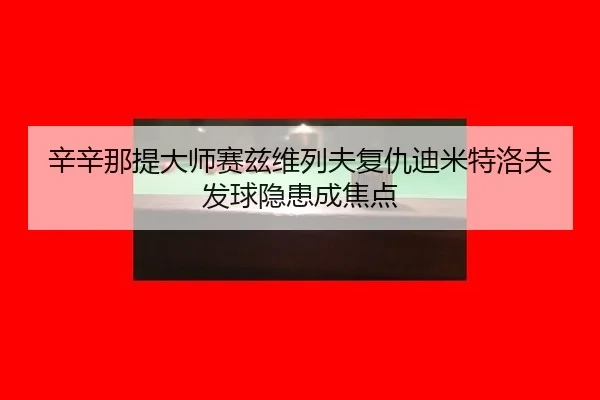 xin-xin-na-ti-da-shi-sai-zi-wei-lie-fu-fu-chou-di-mi-te-luo-fu-fa-qiu-yin-huan-cheng-jiao-dian-2-128.jpg